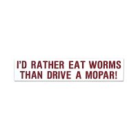 I'D RATHER EAT WORMS THAN DRIVE A MOPAR! (アンチモパー派用)